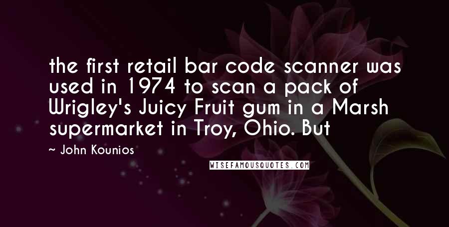 John Kounios Quotes: the first retail bar code scanner was used in 1974 to scan a pack of Wrigley's Juicy Fruit gum in a Marsh supermarket in Troy, Ohio. But