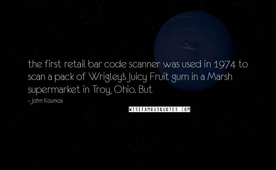 John Kounios Quotes: the first retail bar code scanner was used in 1974 to scan a pack of Wrigley's Juicy Fruit gum in a Marsh supermarket in Troy, Ohio. But