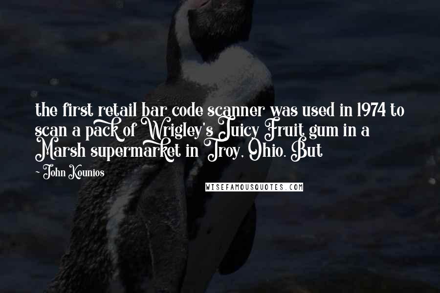 John Kounios Quotes: the first retail bar code scanner was used in 1974 to scan a pack of Wrigley's Juicy Fruit gum in a Marsh supermarket in Troy, Ohio. But