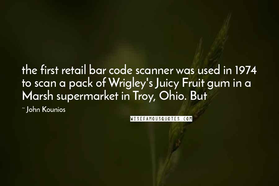 John Kounios Quotes: the first retail bar code scanner was used in 1974 to scan a pack of Wrigley's Juicy Fruit gum in a Marsh supermarket in Troy, Ohio. But