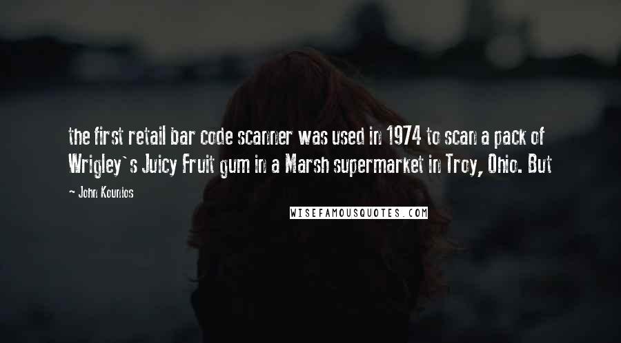 John Kounios Quotes: the first retail bar code scanner was used in 1974 to scan a pack of Wrigley's Juicy Fruit gum in a Marsh supermarket in Troy, Ohio. But