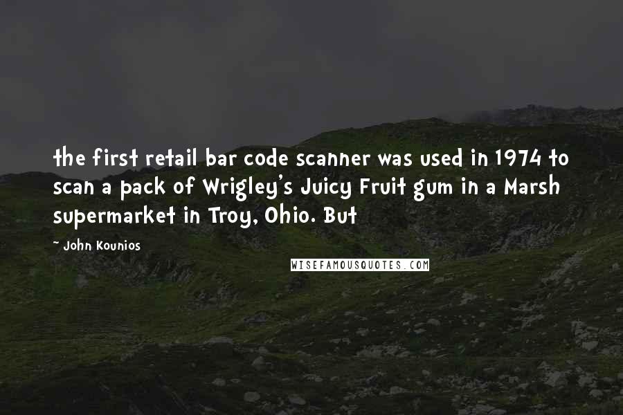 John Kounios Quotes: the first retail bar code scanner was used in 1974 to scan a pack of Wrigley's Juicy Fruit gum in a Marsh supermarket in Troy, Ohio. But