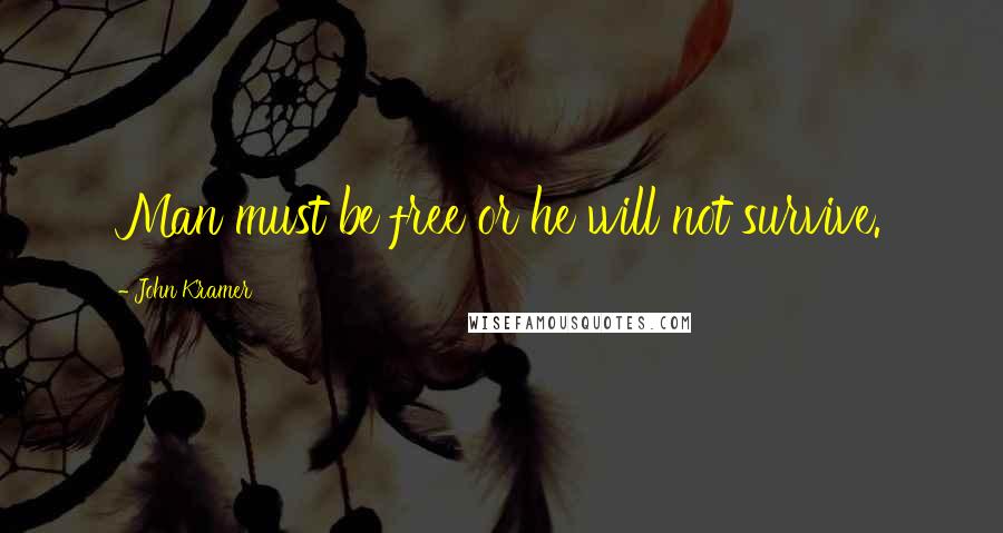 John Kramer Quotes: Man must be free or he will not survive.