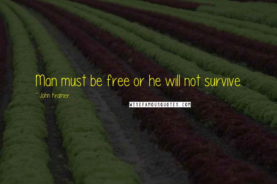 John Kramer Quotes: Man must be free or he will not survive.