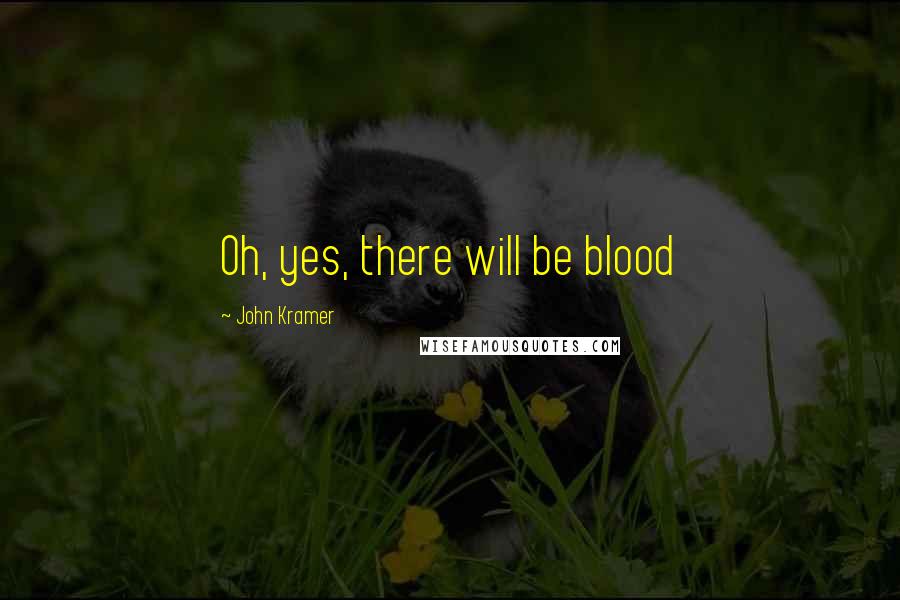 John Kramer Quotes: Oh, yes, there will be blood