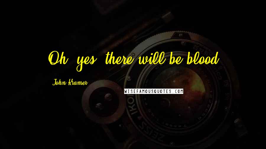 John Kramer Quotes: Oh, yes, there will be blood