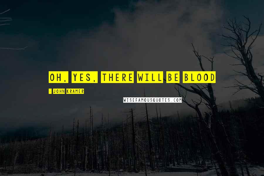 John Kramer Quotes: Oh, yes, there will be blood