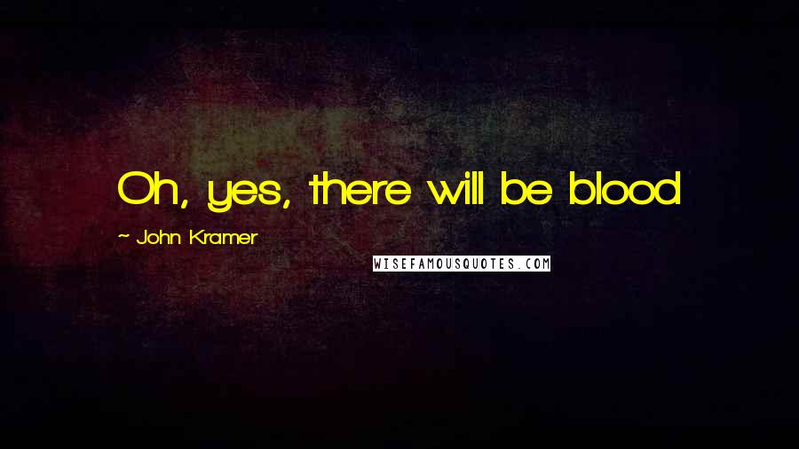 John Kramer Quotes: Oh, yes, there will be blood