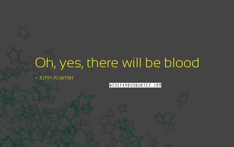 John Kramer Quotes: Oh, yes, there will be blood