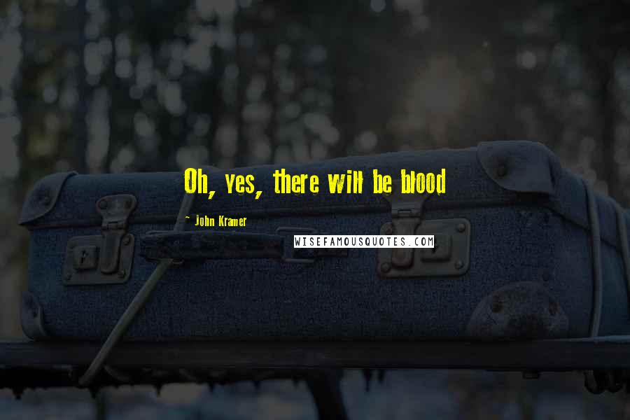 John Kramer Quotes: Oh, yes, there will be blood