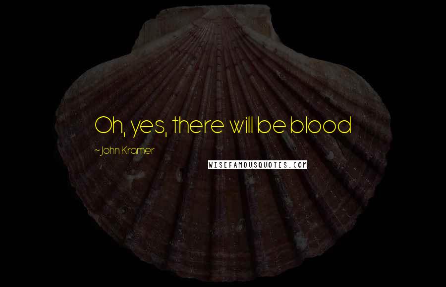 John Kramer Quotes: Oh, yes, there will be blood