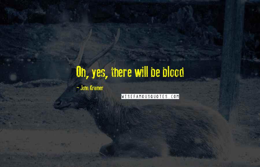 John Kramer Quotes: Oh, yes, there will be blood