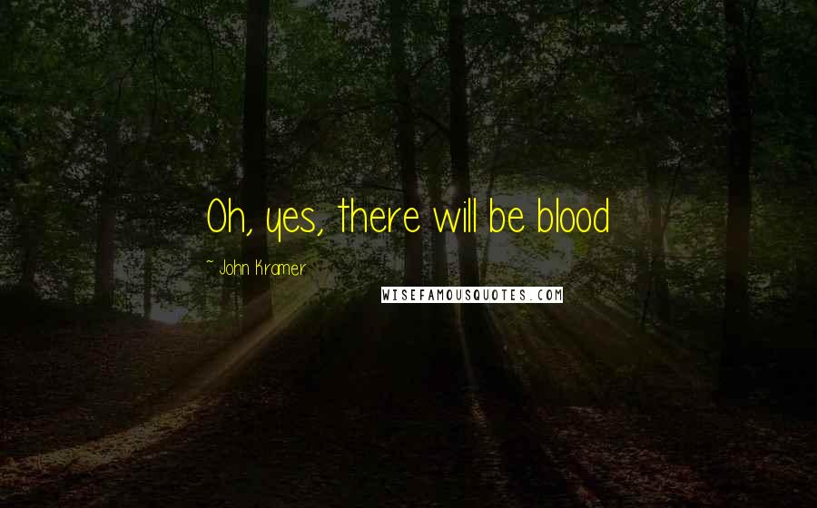 John Kramer Quotes: Oh, yes, there will be blood