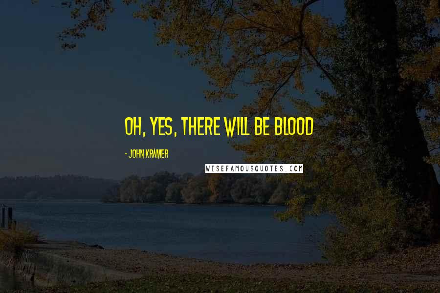 John Kramer Quotes: Oh, yes, there will be blood