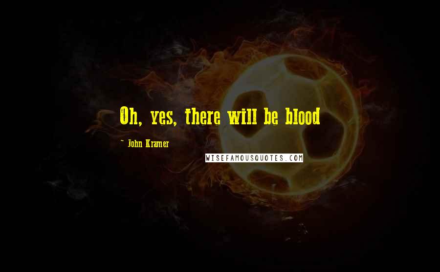 John Kramer Quotes: Oh, yes, there will be blood