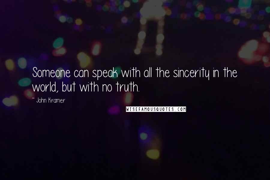 John Kramer Quotes: Someone can speak with all the sincerity in the world, but with no truth.