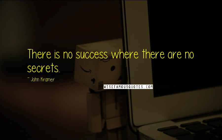 John Kramer Quotes: There is no success where there are no secrets.