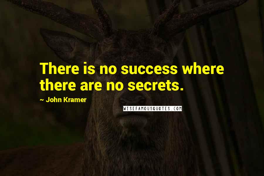 John Kramer Quotes: There is no success where there are no secrets.