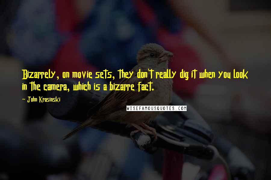 John Krasinski Quotes: Bizarrely, on movie sets, they don't really dig it when you look in the camera, which is a bizarre fact.