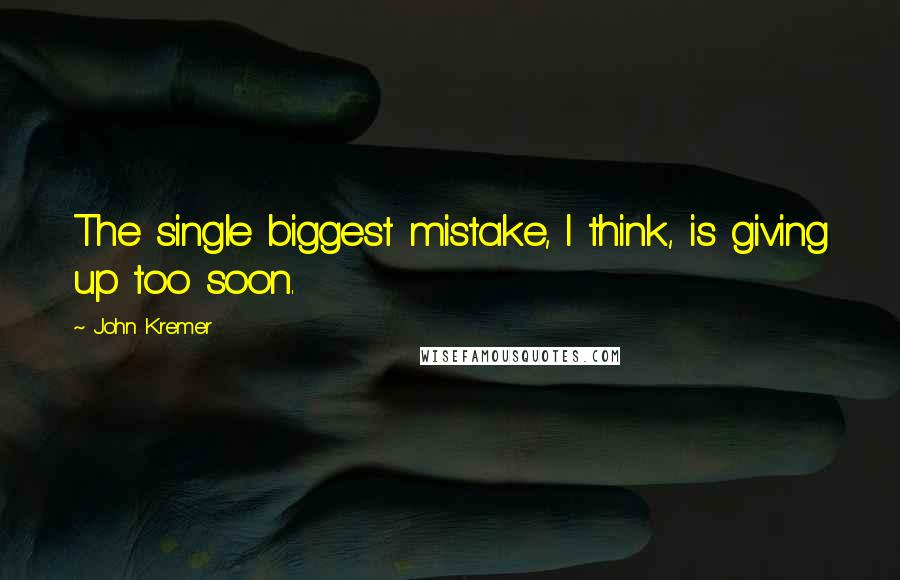 John Kremer Quotes: The single biggest mistake, I think, is giving up too soon.