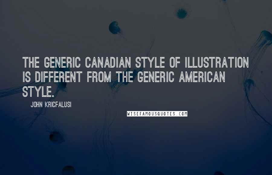 John Kricfalusi Quotes: The generic Canadian style of illustration is different from the generic American style.