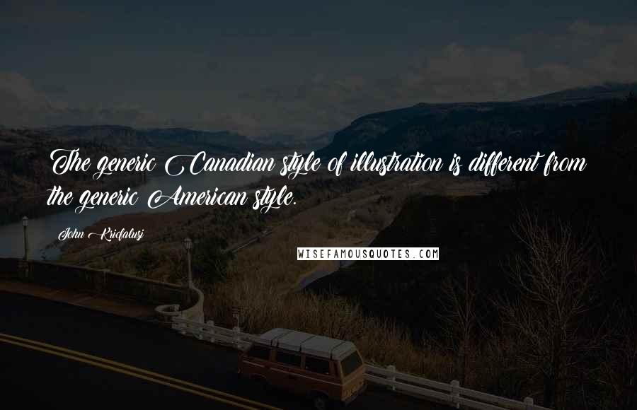 John Kricfalusi Quotes: The generic Canadian style of illustration is different from the generic American style.
