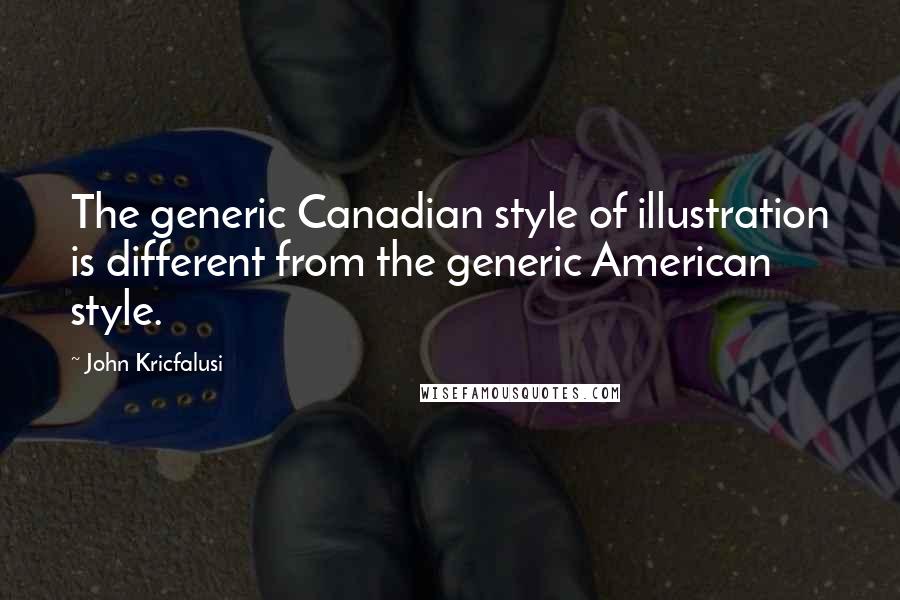 John Kricfalusi Quotes: The generic Canadian style of illustration is different from the generic American style.