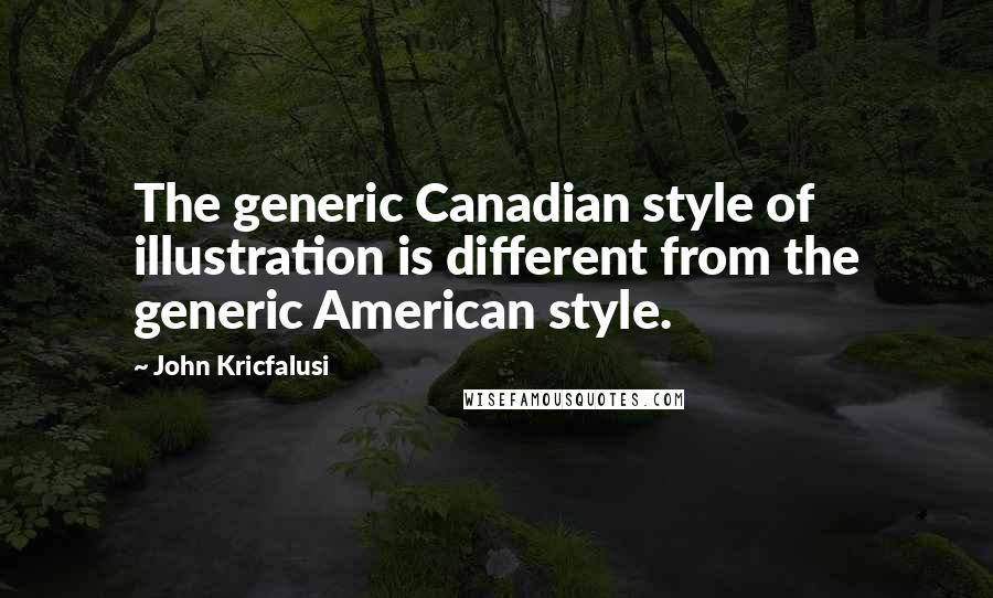 John Kricfalusi Quotes: The generic Canadian style of illustration is different from the generic American style.