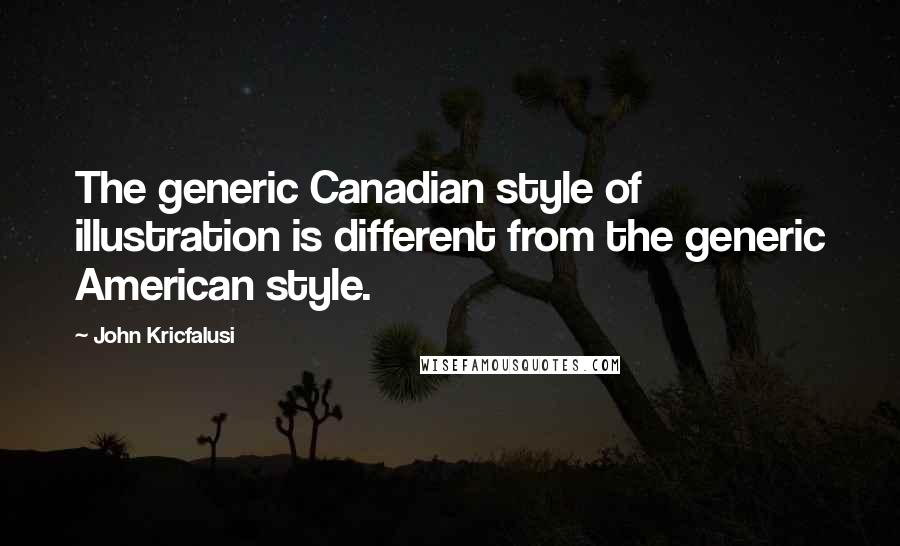 John Kricfalusi Quotes: The generic Canadian style of illustration is different from the generic American style.