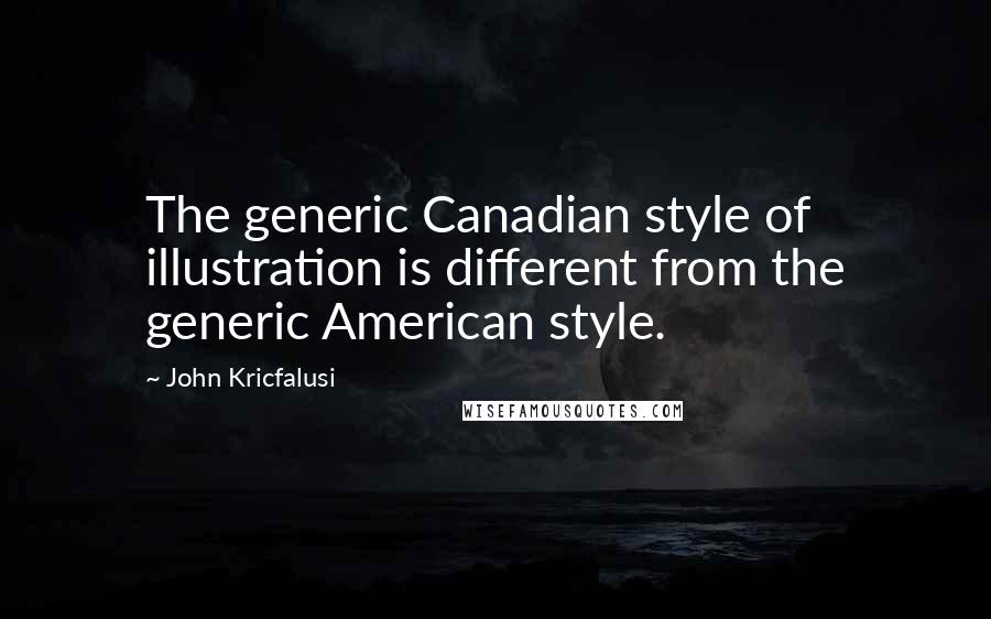 John Kricfalusi Quotes: The generic Canadian style of illustration is different from the generic American style.