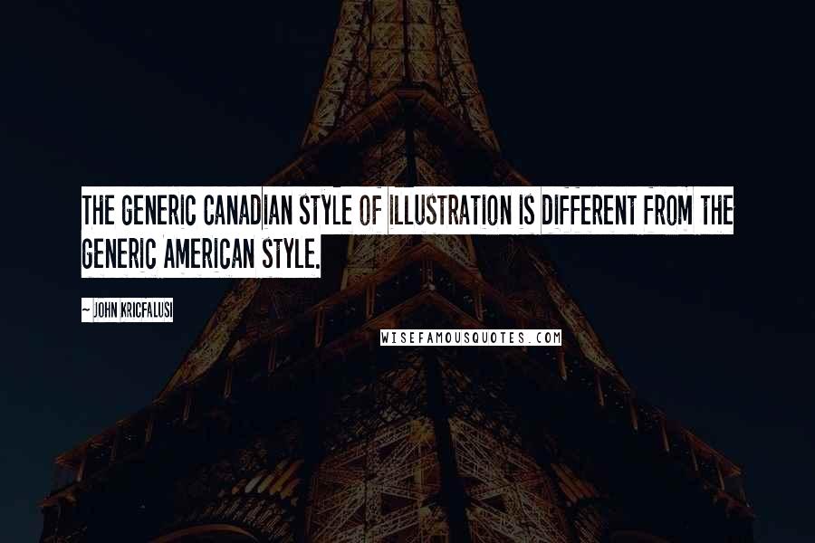 John Kricfalusi Quotes: The generic Canadian style of illustration is different from the generic American style.
