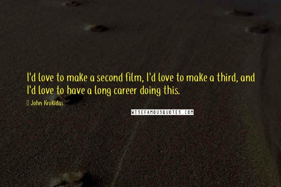 John Krokidas Quotes: I'd love to make a second film, I'd love to make a third, and I'd love to have a long career doing this.