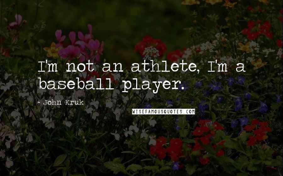John Kruk Quotes: I'm not an athlete, I'm a baseball player.