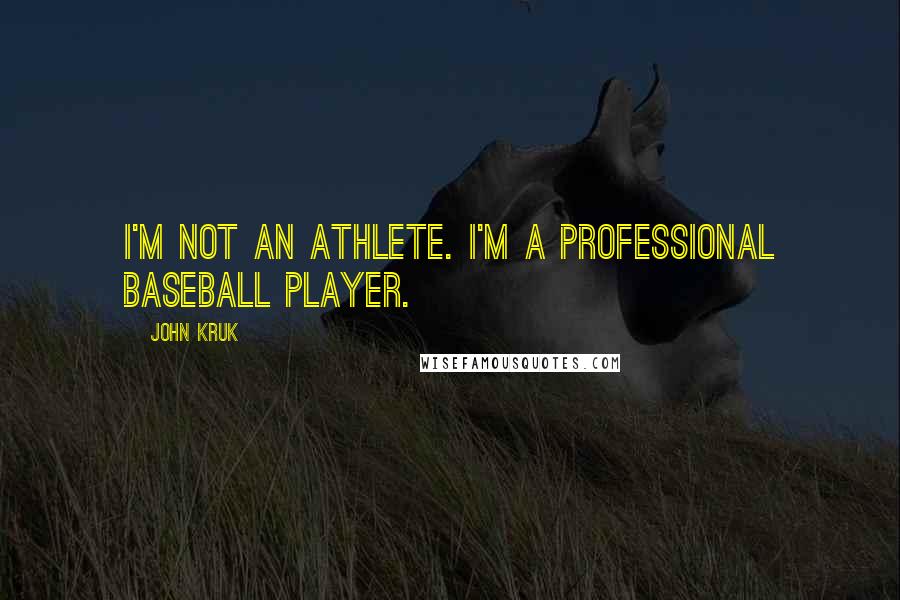 John Kruk Quotes: I'm not an athlete. I'm a professional baseball player.