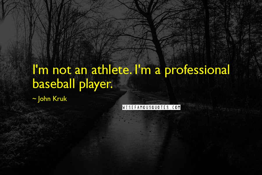 John Kruk Quotes: I'm not an athlete. I'm a professional baseball player.