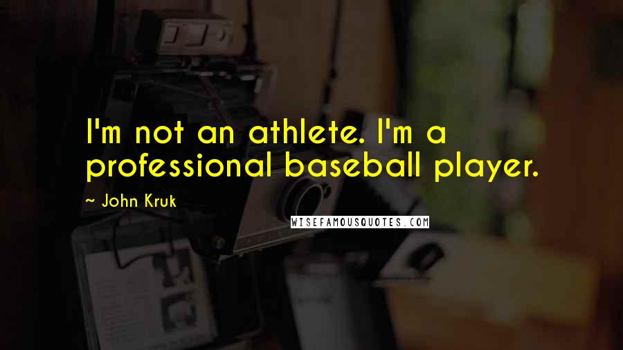 John Kruk Quotes: I'm not an athlete. I'm a professional baseball player.