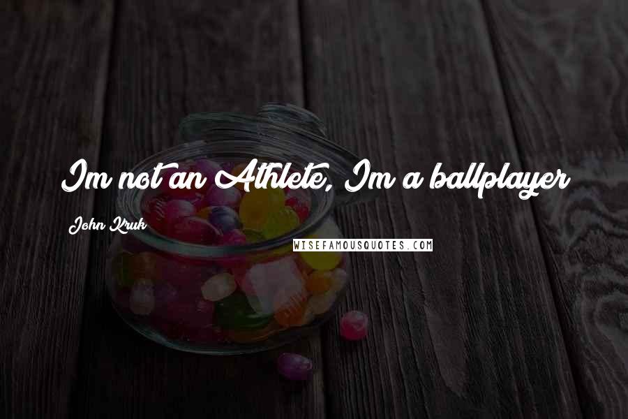 John Kruk Quotes: Im not an Athlete, Im a ballplayer