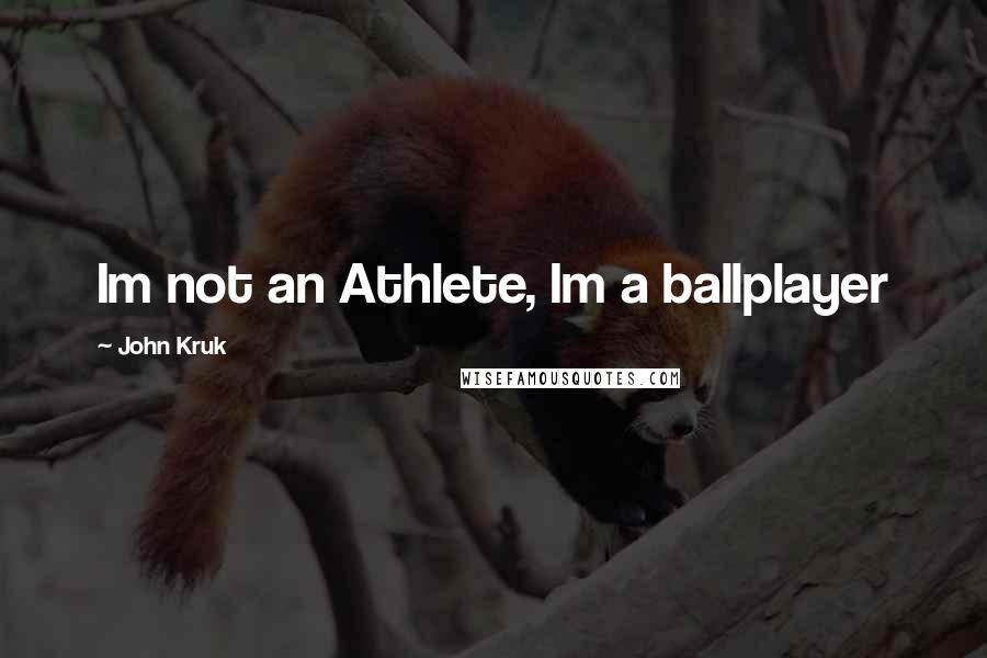 John Kruk Quotes: Im not an Athlete, Im a ballplayer