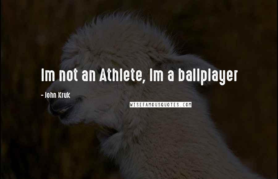 John Kruk Quotes: Im not an Athlete, Im a ballplayer
