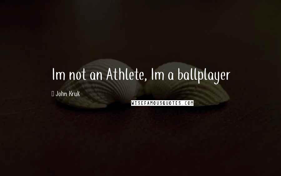 John Kruk Quotes: Im not an Athlete, Im a ballplayer