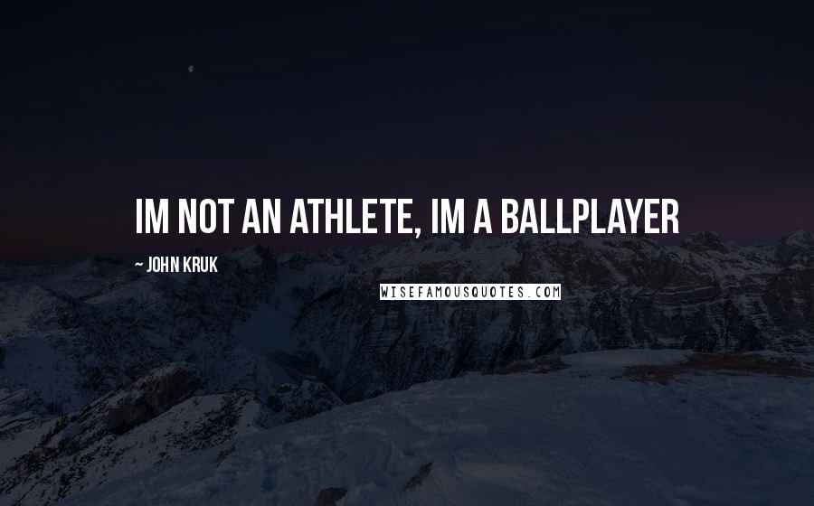 John Kruk Quotes: Im not an Athlete, Im a ballplayer
