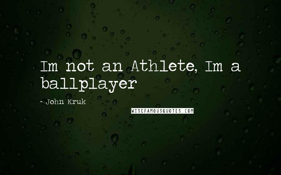 John Kruk Quotes: Im not an Athlete, Im a ballplayer