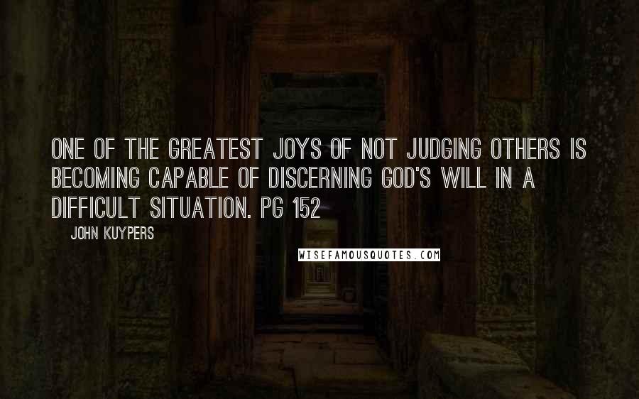 John Kuypers Quotes: One of the greatest joys of not judging others is becoming capable of discerning God's will in a difficult situation. Pg 152