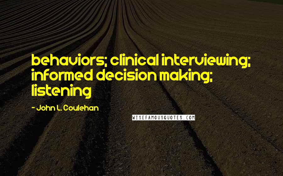 John L. Coulehan Quotes: behaviors; clinical interviewing; informed decision making; listening