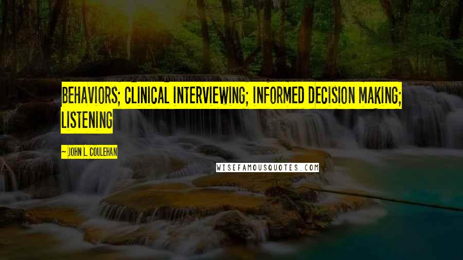 John L. Coulehan Quotes: behaviors; clinical interviewing; informed decision making; listening