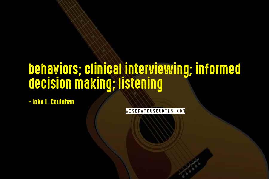 John L. Coulehan Quotes: behaviors; clinical interviewing; informed decision making; listening