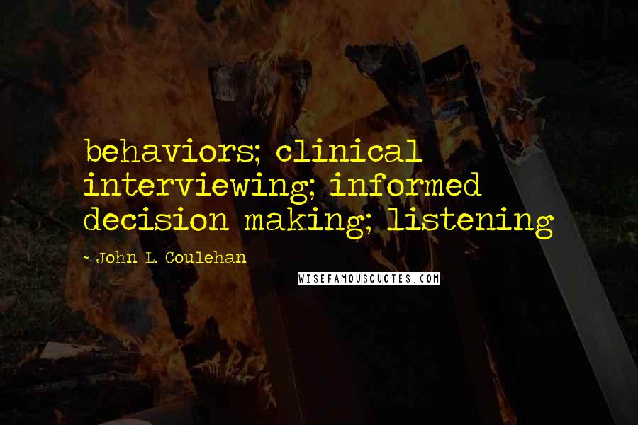 John L. Coulehan Quotes: behaviors; clinical interviewing; informed decision making; listening