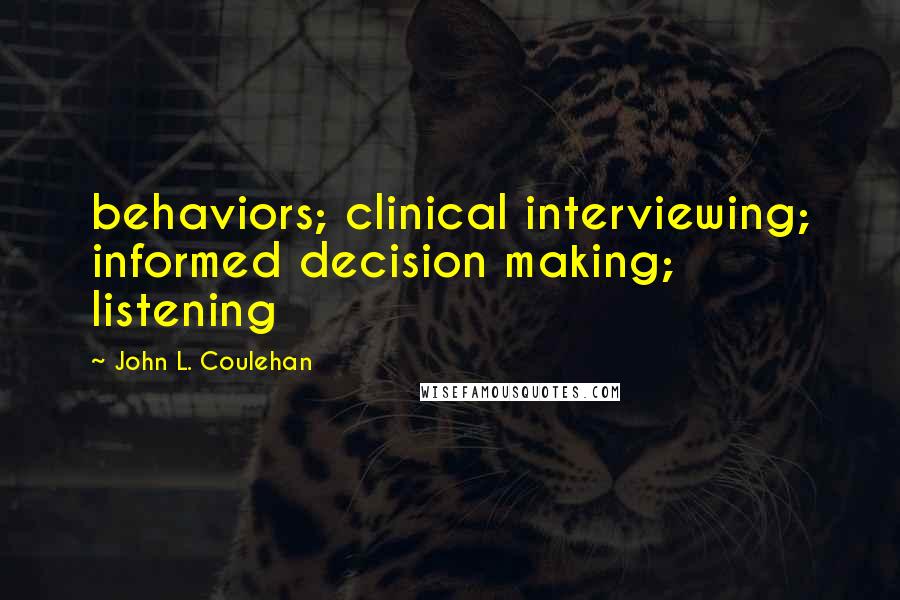 John L. Coulehan Quotes: behaviors; clinical interviewing; informed decision making; listening