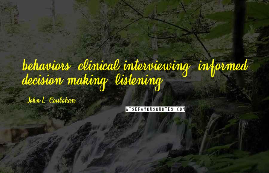 John L. Coulehan Quotes: behaviors; clinical interviewing; informed decision making; listening