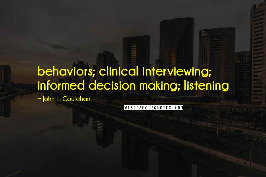 John L. Coulehan Quotes: behaviors; clinical interviewing; informed decision making; listening